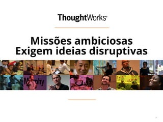 34 
Missões ambiciosas 
Exigem ideias disruptivas 
 