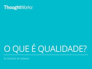 O QUE É QUALIDADE? 
5 
Se tratando de Software 
 