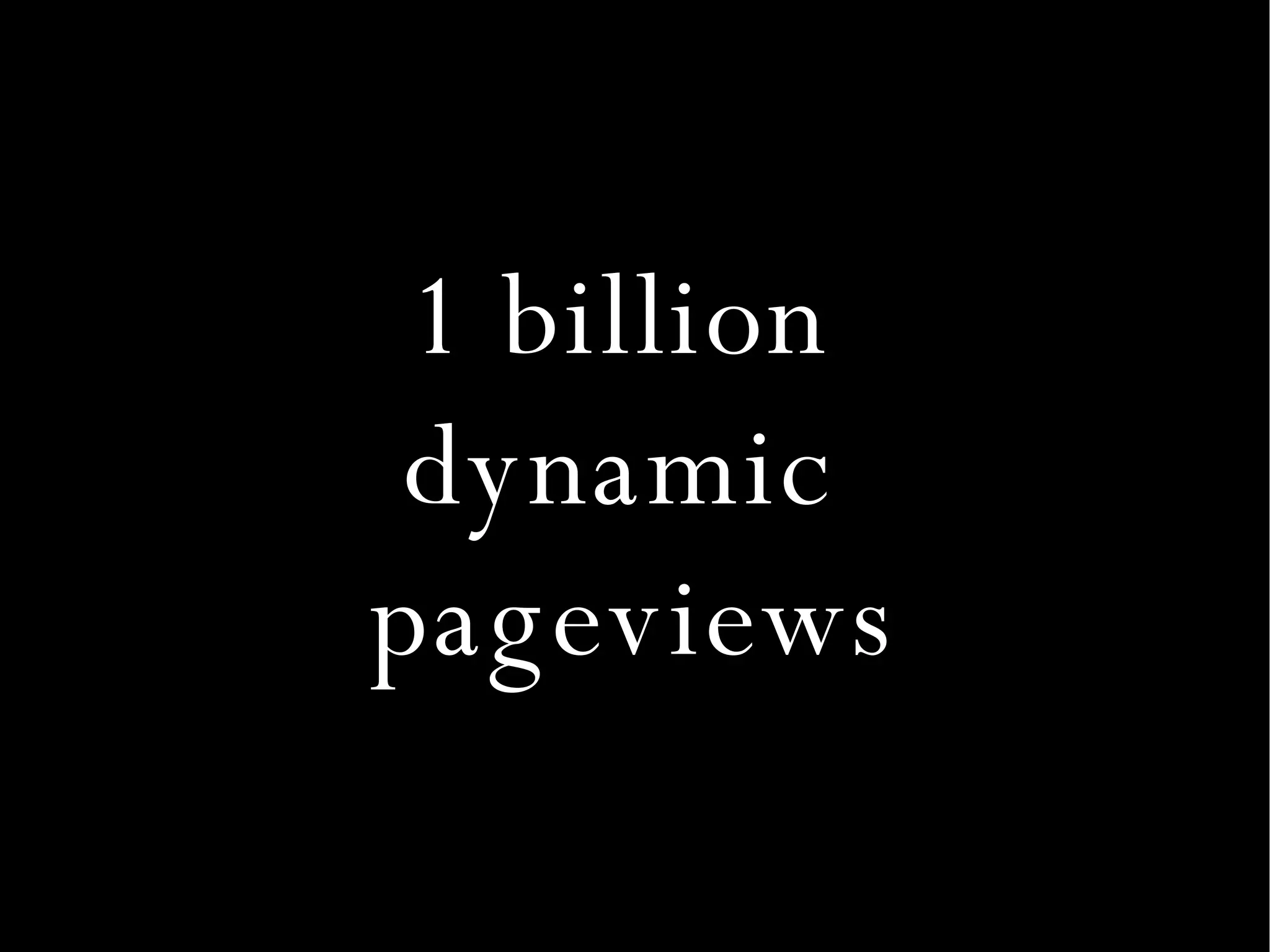 1 billion dynamic pageviews