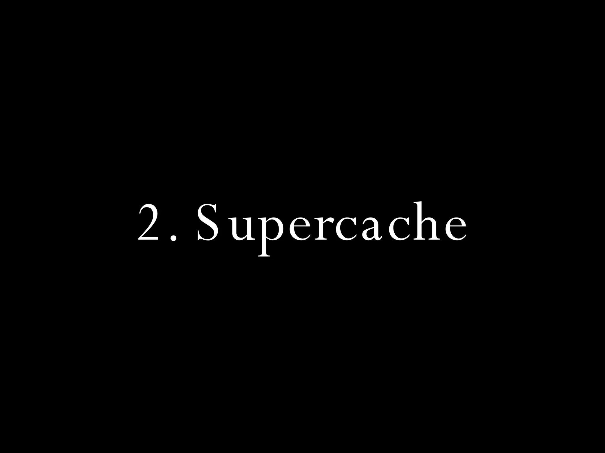 2. Supercache