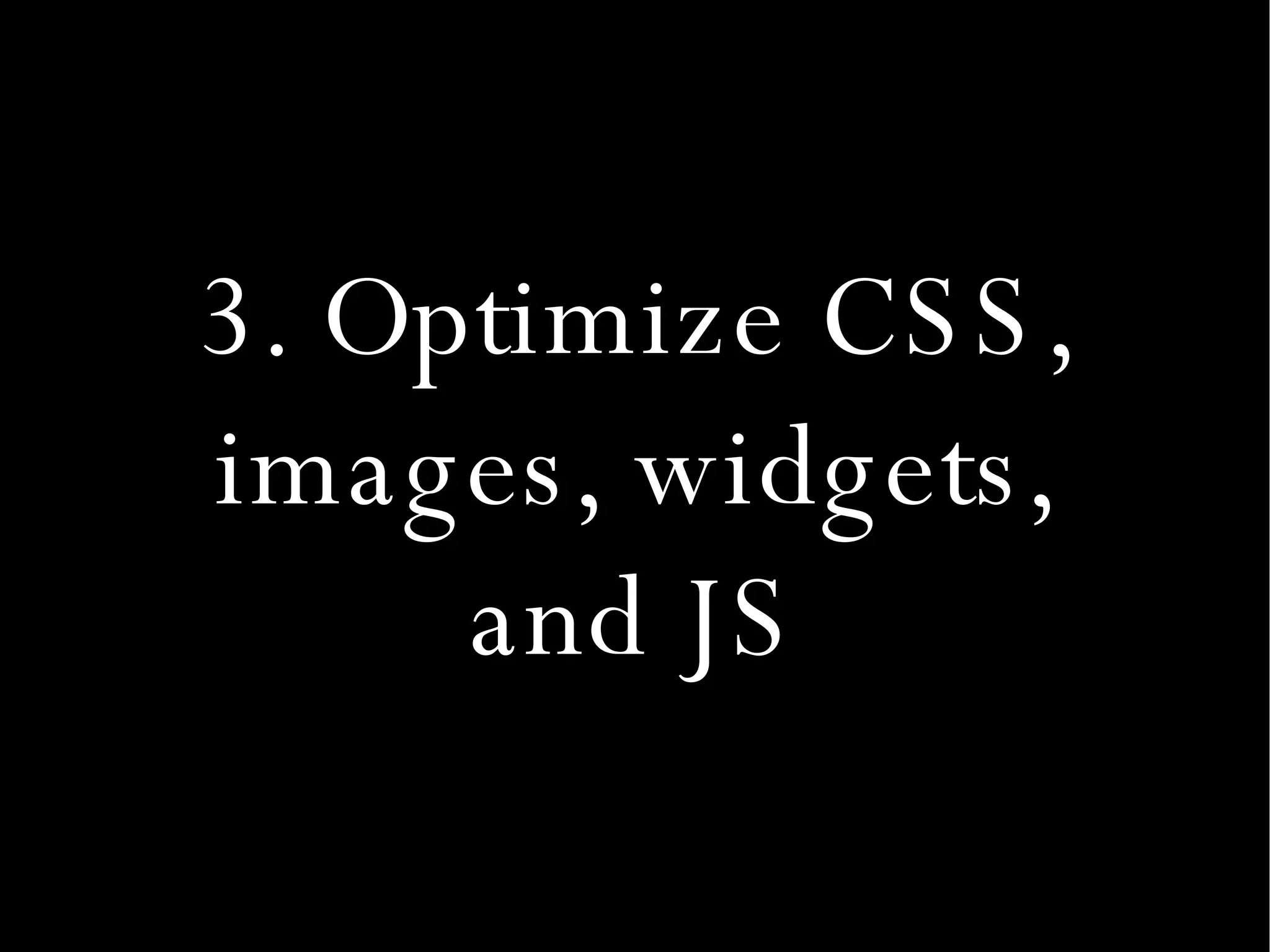 3. Optimize CSS, images, widgets, and JS