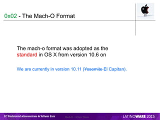 12 Conferencia Latino-americana de Software Livreª Mach-O – A New Threat
The mach-o format was adopted as the
standard in ...