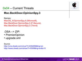 12 Conferencia Latino-americana de Software Livreª Mach-O – A New Threat
0x04 – Current Threats
Mac.BackDoor.OpinionSpy.3
...