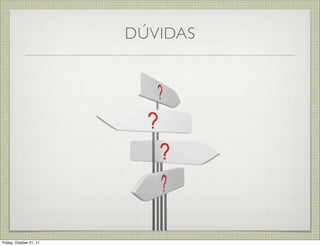 DÚVIDAS




Friday, October 21, 11
 