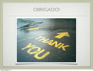 OBRIGADO!




Friday, October 21, 11
 