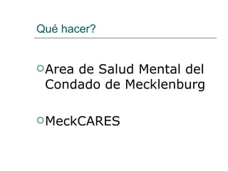 Qué hacer?


 Area
     de Salud Mental del
 Condado de Mecklenburg

 MeckCARES
 
