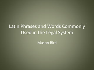 Latin Phrases and Words Commonly
Used in the Legal System
Mason Bird
 
