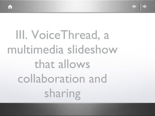 III. VoiceThread, a multimedia slideshow that allows collaboration and sharing 