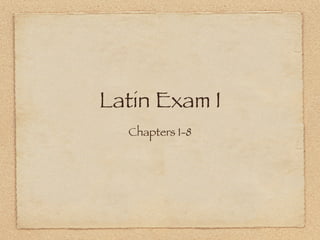 Latin Exam I
  Chapters 1-8
 