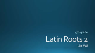 Latin roots 28