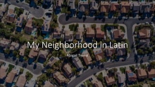 My Neighborhood in Latin
Abigail Tremp
 