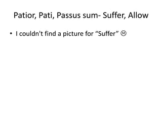 Patior, Pati, Passus sum- Suffer, AllowI couldn't find a picture for “Suffer” 