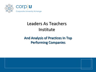 Leaders As Teachers Institute And Analysis of Practices In Top Performing Companies 