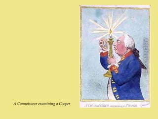 A Connoisseur examining a Cooper
 