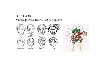 GESTUARIO
Manos, piernas, rostro, llanto, risa, ojos
 