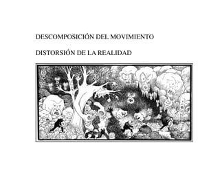 DESCOMPOSICIÓN DEL MOVIMIENTO

DISTORSIÓN DE LA REALIDAD
 