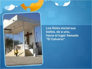 Los fieles inicial sus
bailes, de a uno,
hacia el lugar llamado
"El Calvario”.