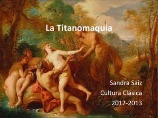 La Titanomaquia




               Sandra Saiz
            Cultura Clásica
                2012-2013
 