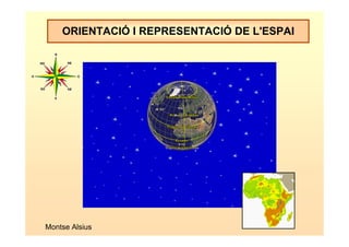 ORIENTACIÓ I REPRESENTACIÓ DE L'ESPAI 
Montse Alsius 
 