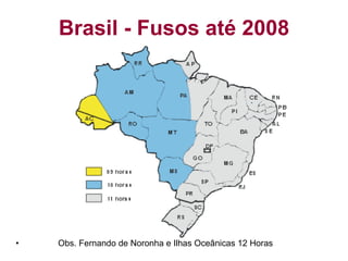 Brasil - Fusos até 2008 Obs. Fernando de Noronha e Ilhas Oceânicas 12 Horas  