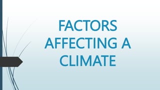FACTORS
AFFECTING A
CLIMATE
 