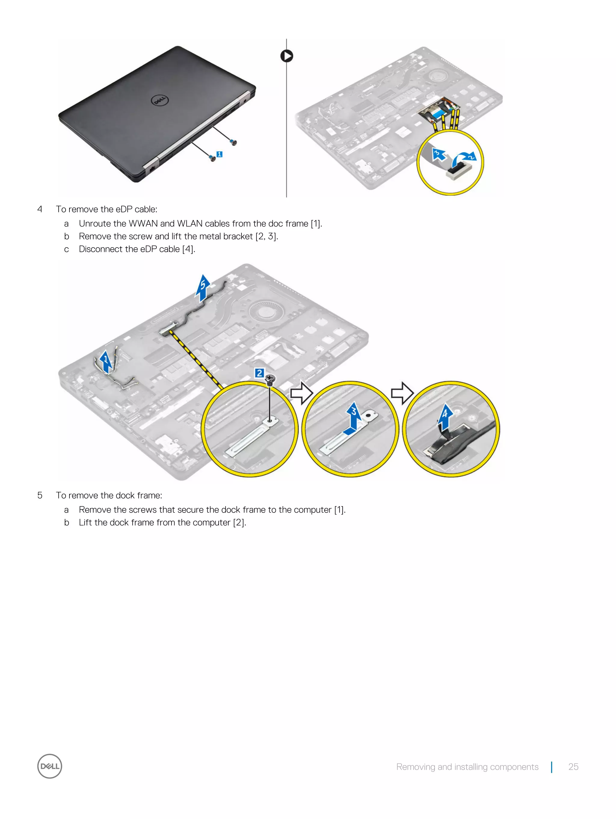 4 To remove the eDP cable:
a Unroute the WWAN and WLAN cables from the doc frame [1].
b Remove the screw and lift the metal bracket [2, 3].
c Disconnect the eDP cable [4].
5 To remove the dock frame:
a Remove the screws that secure the dock frame to the computer [1].
b Lift the dock frame from the computer [2].
Removing and installing components 25
 
