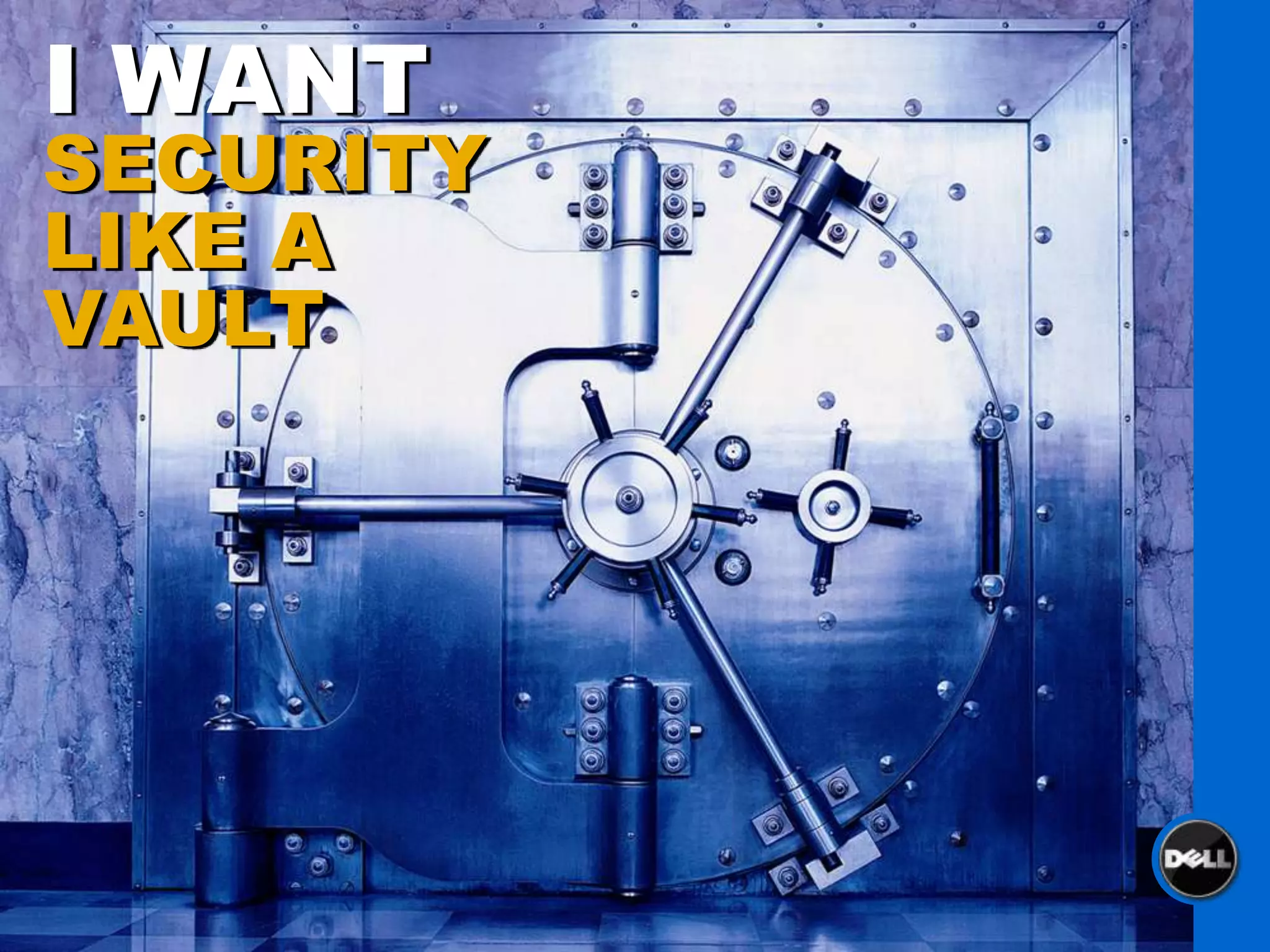 I WANT
SECURITY
LIKE A
VAULT
 