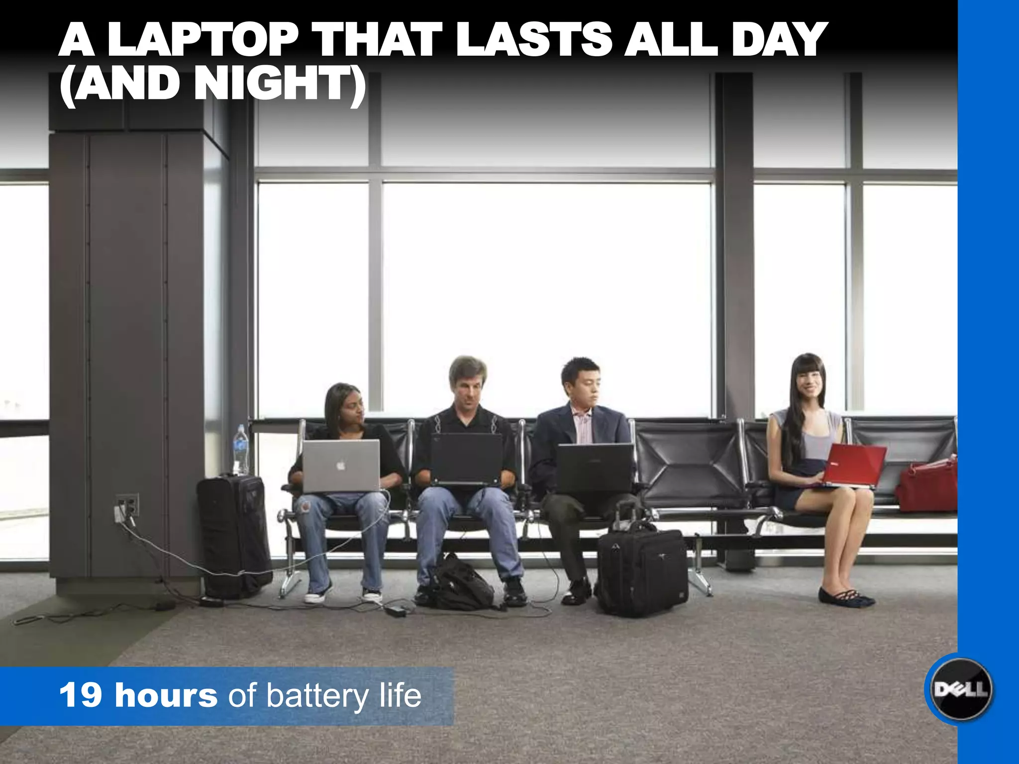 A LAPTOP THAT LASTS ALL DAY
(AND NIGHT)




19 hours of battery life
 