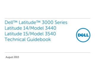 Dell™ Latitude™ 3000 Series
Latitude 14/Model 3440
Latitude 15/Model 3540
Technical Guidebook

August 2013

 