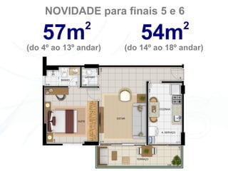 NOVIDADE para finais 5 e 6
          2                   2
    57m                    54m
(do 4º ao 13º andar)   (do 14º ao 18º andar)
 