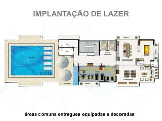IMPLANTAÇÃO DE LAZER




áreas comuns entregues equipadas e decoradas
 