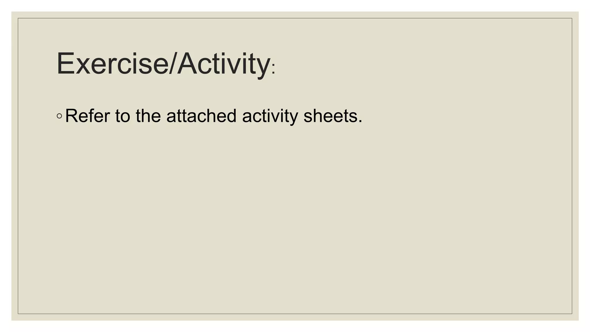 Exercise/Activity:
◦Refer to the attached activity sheets.
 