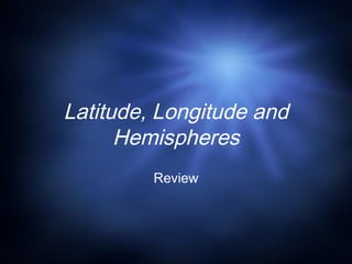 Latitude, Longitude and
      Hemispheres
         Review
 