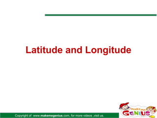 Latitude and Longitude




Copyright of www.makemegenius.com, for more videos ,visit us.
 
