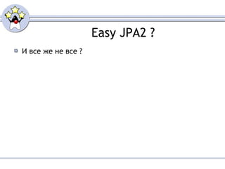 Easy JPA2 ? И все же не все ? 