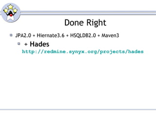 Done Right JPA2.0 + Hiernate3.6 + HSQLDB2.0 + Maven3 +  Hades   http://redmine.synyx.org/projects/hades 