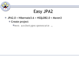 Easy JPA2 JPA2.0 + Hibernate3.6 + HSQLDB2.0 + Maven3 Create project mvn archetype:generate … 