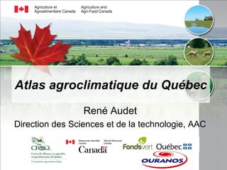 Atlas agroclimatique du Québec
                 René Audet
Direction des Sciences et de la technologie, AAC
 