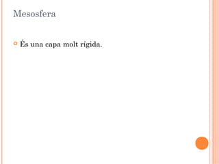 Mesosfera


És una capa molt rígida.

 