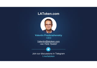 Valentin Preobrazhenskiy
CEO
Valentin@latoken.com
+44 7509 764697
Join our discussions in Telegram
t.me/latoken
LAToken.com
 