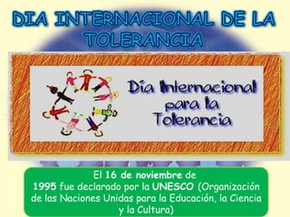 El 16 de noviembre de
1995 fue declarado por la UNESCO (Organización
de las Naciones Unidas para la Educación, la Ciencia
y la Cultura)

 