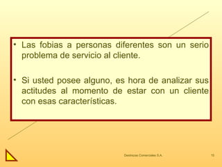 Las fobias a personas diferentes son un serio problema de servicio al cliente. Si usted posee alguno, es hora de analizar sus actitudes al momento de estar con un cliente con esas características. 
