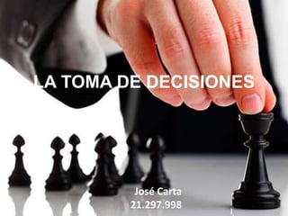 LA TOMA DE DECISIONES
José Carta
21.297.998
 