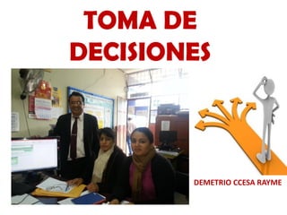 TOMA DE
DECISIONES
DEMETRIO CCESA RAYME
 