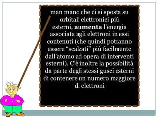 Questo spiega la loro forma fantasiosa :L’orbitale disegnato rappresenterà la porzione di spazio intorno al nucleo dove la probabilità di trovare l’elettrone in questione è uguale o superiore al 95%