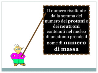 Come si differenziano gli atomi?Gli atomi si possono differenziare per numero di :ProtoniNeutronielettroni