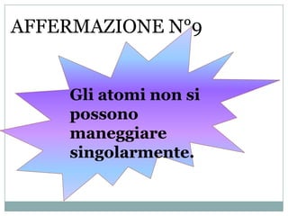 AFFERMAZIONE N°8Gli atomi (la maggior parte) hanno una forte tendenza a restare aggregati fra loro