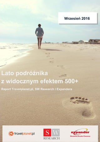 Wrzesień 2016
Lato podróżnika
z widocznym efektem 500+
Raport Travelplanet.pl, SW Research i Expandera
 