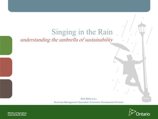 Singing in the Rain
understanding the umbrella of sustainability
Nick Betts M.B.A.
Business Management Specialist | Economic Development Division
 