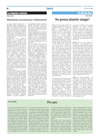 2424 OpinióOpinió JUNY DE 2014 ddT
La cinquena columnaLa cinquena columna
Antoni Vilà
Muntanyans, un malson per a l’Ajuntament
La batalla judicial encetada per la
Plataforma Salvem Muntanyans II,
amb l’ inesgotable i persistent Silvestre
Morros al capdavant durant l’any
2002, ha escrit una de les seves últimes
pagines. No serà l’última. La Justícia a
determinat amb Sentència del Tribunal
Suprem que l’espai Muntanyans II,
s’ha de protegir i considerat com zona
inundable i per tant, no està permesa la
seva urbanització.
Conseqüències més immediates:
Declarar nul el corresponent pla
urbanístic que afecta de ple a la zona
esmentada. Tornar a l’espai, la seva
ﬁsonomia i estat original. Els tribunals
de Justícia determinaran o no, si escau,
indemnitzar. Des de el seu inici, fa
13 anys, em seguit a nivell personal,
el procés de reivindicació que ha
liderat el ciutadà Silvestre Morros i
haig de confessar, que en els primers
passos reivindicatius, dubtava de
la seva eﬁcàcia, era simplement i a
títol metafòric, esceniﬁcar la batalla
del Senyor de la Manxa amb els
molins de vent. O tal vegada, emular
l’enfrontament entre el jove David i
en aquest cas un grapat de poderosos
“goliats” en forma d’interessos de molt
diverses procedències. Al ﬁnal, ens
em de treure el barret, reconeixem els
nostres dubtes, els tribunals de Justícia
han donat la raó al David (metafòric) de
Torredembarra.
Una llarga batalla, és cert, 13 anys
de lluita, temps, recursos econòmics,
complicitat amb lletrats i juristes, furgar
a les entranyes de les administracions
per obtenir l’informació necessària,
viatges, nits sense dormir, tot plegat
alternant, amb èpoques de soledat. No
tothom vol anar a la guerra, i tenir com
enemic la poderosa societat econòmica
propietària dels terrenys. A pesar de
tot, ell va seguir, uns pocs ﬁdels el
recolzaven i així ha arribat al ﬁnal.
Malgrat la sentencia del Tribunal
Suprem, el mateix Morros, manifesta
que el ﬁnal de la història encara no està
escrita. Segueix investigant, sospita que
darrera de la redacció i aprovació inicial
del POU i del Pla Parcial corresponent,
existeixen presumptes maniobres
polítiques no gaire transparents i
presumptament irregulars que podrien
atemptar contra l’ètica i moral. Tot
això són, de moment, elucubracions,
com sempre la Justícia dirà l’última
paraula, l’única que dictarà sentència i
s’escau sancionarà.
Apartird’aquí,calfelicitaralsmembres
d’aquesta plataforma cívica per l’èxit
obtingut, i sobre tot a Silvestre Morros,
infatigable, ﬁdel als seus principis
durant els 13 anys d’investigació. Els
implicats amb la tasca proteccionista
de l’espai natural, joiosos podran dir
:“hem salvat els Muntanyans”. Tot un
personatge.
Però la Justícia encara s’ha de
pronunciar a favor o en contra de més
cosses: si cal o no, compensar a la
propietat pels suposats i aparentment
lògics danys i perjudicis. De quin
import es parlarà ﬁnalment? (112
milions € ?) Qui haurà de pagar la
compensació? l’Ajuntament?, la
Generalitat?, les dues administracions
mancomunades? Haurem d’esperar.
I de les responsabilitats polítiques?
s’han sabrà alguna cosa?, es
depuraran? se li posaran noms i
cognoms als responsables dels càrrecs
polítics que van atorgar permisos amb
la seva signatura? No oblidem, que
signatures de polítics – de màxim
nivell- hi ﬁguren en la documentació
en poder de la Justícia. I els treballs de
deixar la zona en l’estat original? Qui
els ha de soportar?. Massa preguntes
que avui per avui encara no tenen
resposta. En qualsevol cas, farà molt
bé l’Ajuntament de Torredembarra en
encomanar-se a Santa Rosalia, perquè
no li caigui damunt aquest càstig
econòmic. El municipi torrenc podria
quedar entrampat per la resta dels
segles. Ni més ni menys. Deu ni do.
Sigui com sigui, l’última paraula la
tindran els tribunals de Justícia i si
la sentència afavoreix la propietat,
doncs tocarà pagar. Els diners que
surtin de qualsevol administració o
administracions, sempre són i seran
diners públics. Per tant, ja sabem
l’últim destinatari: els contribuents.
Torredembarra, un cop més, s’ha posat
de peus al fang. En aquesta ocasió mai
tant ben dit.
El cafè del diariEl cafè del diari
Jordi Suñé
No pensa dimitir ningú?
Aquests dies hem pogut conèixer que
el Tribunal Suprem donava la raó a la
Plataforma Salvem els Muntanyans
(PSM): la desembocadura del
Torrent d’en Gibert, situada entre la
Marítima Sud i Nova Torredembarra
–un dia d’aquests parlem d’aquesta
urbanització- , no podrà omplir-se
de blocs de pisos tal i com pretenien
l’empresa propietària, l’Ajuntament i
la Generalitat de Catalunya. Ara tothom
s’afanya en posar xifres damunt la taula.
El poder polític sempre ha defensat
“els drets adquirits” de l’empresa. En
canvi, en tot el procés, no hem sentit
tantes vegades de la seva boca que
primer són els interessos col·lectius del
poble –calia una urbanització lluny del
nucli, insostenible, insegura i a tocar
de l’espai protegit dels Muntanyans?-.
Quines presses a pagar l’esmentada
indemnització! Pensem que el famós
pla parcial està esquitxat per acusacions
de corrupció. Fa unes setmanes ha estat
absolt el Silvestre Morros, membre de
la PSM acusat de presumptes injúries,
arran de la querella presentada per
l’antic alcalde Manuel Jiménez. La
sentència és per sucar-hi pa. Davant les
acusacions de corrupció i davant dels
suposats errors dels tècnics... l’atenció
es gira cap a la indemnització que
haurien de rebre els “pobres” promotors
immobiliaris que no podran construir
550 habitatges -invendibles, pensem-hi-
damunt del torrent.
Per començar hauríem d’aclarir qui són
els responsables del nyap! No? Qui va
amagar la proposta de l’Estat espanyol
de protegir Muntanyans II? Qui va
desenvolupar el pla parcial sense tenir
els informes d’impacte ambiental?
Qui va permetre un model urbanístic
violent, especulatiu i antisocial a
Torredembarra? Qui va permetre
consolidar la urbanització tot i els
informes d’inundabilitat que es van fer
públics? Qui és el responsable que no
s’empressin els diners pressupostats
per l’Estat l’any 2006 per tal de rescatar
Muntanyans II? Quins interessos
amaguen els que diuen que tots els
polítics van actuar de la mateixa manera
davant de l’aprovació de Munyanyans
II? Qui demana ara la indemnització?
No serà pas una caixa de Granada que
ha estat rescatada amb diners públics?
Transparència, si us plau. Ara, també,
perquè el cas pudent de Muntanyans II no
s’ha acabat.
Querol. Heu estat mai a Querol? Si
ho coneixeu –vall encaixonada, roca,
pendents i una carretera calavèrica- sabreu
què vull dir. Hi volien fer una urbanització
amb 1000 habitatges. Allí, també: una
colla de veïns van protagonitzar una
lluita sense precedents. I, ﬁnalment, es va
saber tot. La urbanització no es va fer i
els especuladors de torn van fugir de pet
a un altre indret a entabanar polítics i fer
negocis fàcils i rodons. Aquests dies hem
pogut recordar aquesta victòria de David
contra Goliat gràcies a la lectura del darrer
llibre del Josep Santesmases Quarts i
Hores (II). Terres, llocs i paisatges. Es
tracta d’un recull d’articles de l’escriptor
de Vila-rodona on hi trobareu cròniques
en forma de reﬂexió sobre el nostre
territori. Per cert, entre els escrits n’hi
ha un de ben torrenc escrit arran de la
presentació del llibre del Gabriel Comes i
la Iris Gual La mar dels pescadors de Baix
a Mar. Torredembarra (1950-1995).
Acabo. Els experts tertulians i els
economistes de capçalera –pagats per
les empreses més poderoses del país-
s’afanyen a explicar-nos que la crisi no es
podia preveure. Pensant amb Muntanyans
II, Querol i les desenes d’activistes
veïnals que es van oposar al creixement
desmesurat, a la despesa opulenta i
supèrﬂua dels nostres governants poso en
dubte la primera aﬁrmació. Els moviments
socials duien anys apuntant a les pràctiques
econòmiques de dubtosa moralitat que ens
acabarien portant al col·lapse. De veritat,
no pensa plegar ningú?
Per poc
Avui he estat a punt d’escriure so-
bre una festa de la música, un canvi
important a la Torre, la voluntat i
l’entesa dels tres bars de la plaça de la
Font que s’han posat d’acord per tirar
endavant un projecte comú per oferir
música en directe de manera gratuïta.
Un projecte que beneﬁcia tothom,
que dinamitza la plaça, que neix de
la col·laboració, que representa una
suma d’esforços exemplar en uns mo-
ments difícils en els que els negocis
lluiten per sobreviure. He estat a punt
de parlar de tot això, però no. Alguns
amics i coneguts m’han aturat pel car-
rer per preguntar-me per què no s’ha
fet el concert que hi havia previst a la
plaça de la Font aquest cap de setmana
i, la veritat, no sé què contestar. Podria
contestar que és una qüestió de falta de
permisos. Si fos això, jo mateix hagués
pensat, “quina merda”, però ho hagués
pogut entendre. Em temo que és una
qüestió més profunda, una qüestió
que s’arrela en l’estupidesa humana.
Sempre he pensat que hi ha grans es-
deveniments històrics, guerres, o acci-
dents de tipus divers, que s’han produït
per sentiments com l’enveja, la ràbia,
la gelosia, el sentiment d’inferioritat,
la inseguretat, la falta de visió, o en-
cara pitjor, la incapacitat d’una perso-
na. Em temo que l’anulació del concert
a la plaça de la Font no és una qüestió
de falta de permisos, em temo que es
tracta d’aquest tipus de motius. Fins i
tot els polítics que m’he trobat al carrer
han mostrat la seva sorpresa i la seva
desaprovació davant de l’anulació del
concert.
Tots entenem, més o menys, que hi
ha unes normes, unes lleis, una forma
d’actuar i de fer correctes. En el cantó
oposat es troba el caos, la destrucció.
En el terme mig, si busquem una mica,
podem trobar el sentit comú. Allò que
en fa cedir o acceptar determinades
imposicions a uns i altres per tal que
tothom acabi guanyant. Per tant, no
tinc una explicació que em permeti
justiﬁcar que una persona vulgui im-
posar irracionalment unes normes
estúpides a un acte totalment con-
trolat, amb possibilitats pràcticament
nul·les de provocar incidents i que
pretén ser una aportació a la cultura,
al dinamisme econòmic i a la diversió
de les persones de la Torre i els seus
visitants. En ﬁ, espero, el mes vinent,
poder escriure sobre aquest acte que
s’hauria de celebrar el dia 1 de juny
a la plaça de la Font, a les 12:30 del
migdia sempre que el sentit comú
s’imposi.
Iban Gabaldà
 